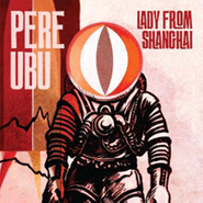 Pere Ubu, Lady From Shanghai (CD)