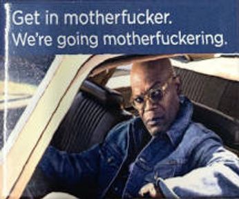 Get in motherfucker. We're going motherfuckering. (Magnet)