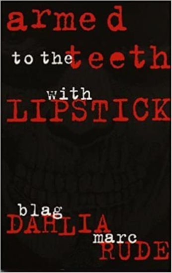 Armed to the Teeth With Lipstick-Blag Dahlia & Marc Rude (Book)