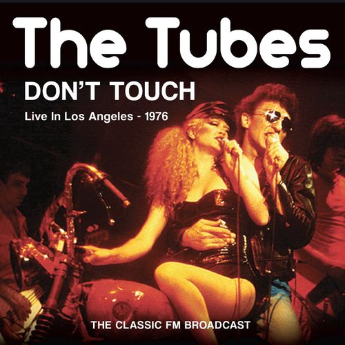 The Tubes Don't Touch Live In Los Angeles 1976 The Classic FM