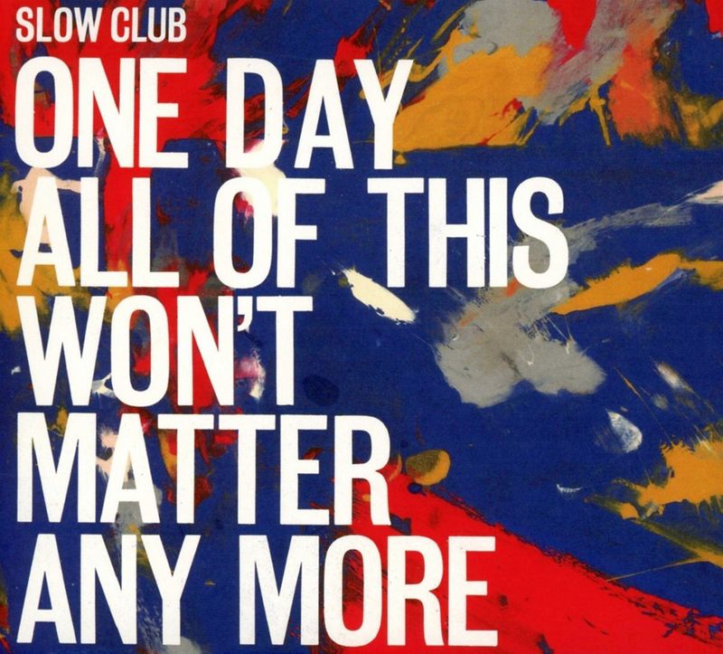Slow Club One Day All Of This Won T Matter Anymore Cd Amoeba Music